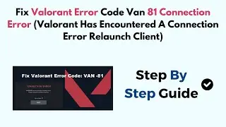 Fix Valorant Error Code Van 81 Connection Error (Encountered A Connection Error Relaunch Client)