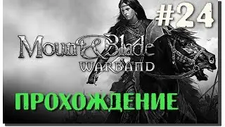 Продолжаю захват мира в Mount and Blade: WarBand прохождение #24