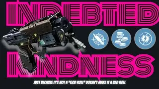 INDEBTED KINDNESS: Just Because it’s not A God Roll Doesn't make it's a Bad Roll || Destiny 2