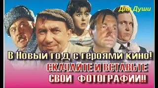 В НОВЫЙ ГОД С ГЕРОЯМИ КИНО! СКАЧАЙТЕ И ВСТАВЬТЕ СВОИ ФОТОГРАФИИ!