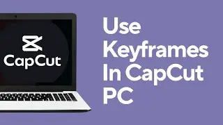 How To Use Keyframes In CapCut PC