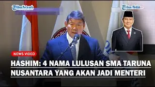 HASHIM Ungkap Menteri yang Akan Bertugas di Kabinet Prabowo, Ada 4 Nama Lulusan SMA Taruna Nusantara