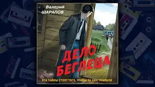 ДЕЛО БЕГЛЕЦА ВАЛЕРИЙ - ВАЛЕРИЙ ШАРАПОВ. ДЕТЕКТИВ.
