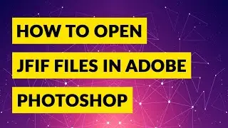 Can't Open JFIF in Photoshop? – Learn How to Open JFIF in Photoshop