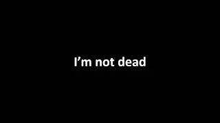 I'm not dead. It's been weeks