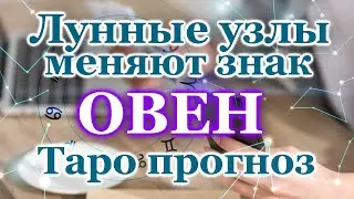 ОВЕН - ТАРО ПРОГНОЗ - КАРМИЧЕСКИЕ ЛУННЫЕ УЗЛЫ МЕНЯЮТ ЗНАК / КАК ИЗМЕНИТСЯ ЖИЗНЬ / ТАРО  ГОРОСКОП