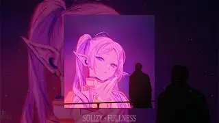 SOLIZY - FULLNESS (slowed + reverb)