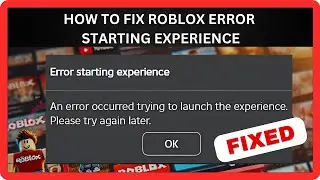 How to Fix Roblox Error Starting Experience - Quick Fix