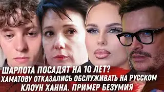 ХАМАТОВА, СКАНДАЛ ПО-РУССКИ. ШАРЛОТУ ДАДУТ 10 ЛЕТ. КЛОУН ХАННА. МОСКВИЧКА. МУЖИКИ УИЛЛА СМИТА