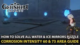 Genshin Impact How To Solve All Water & Ice Mirrors Puzzle In Area Corrosion Intensity 60 & 73 Guide