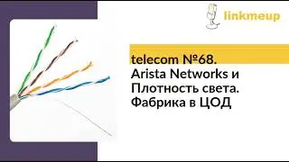 telecom №68. Arista Networks и Плотность света. Фабрика в ЦОД