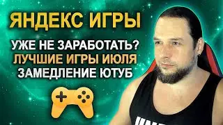 На ЯНДЕКС ИГРАХ уже не заработать? Лучшие игры ИЮЛЯ. Замедление ЮТУБ.