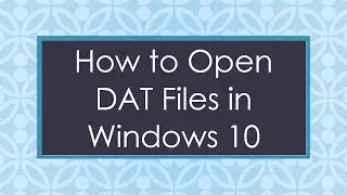 How to Open DAT Files in Windows 10