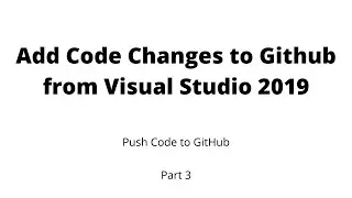 Part 3 - Add code to Git Repository using Visual Studio 2019 | Push Code Changes to GitHub