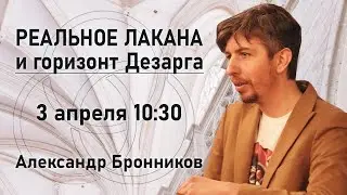 Реальное Лакана и горизонт Дезарга | Семинар Александра Бронникова | РХГА