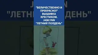 Величественно и прекрасно! Вышивка крестиком. JANLYNN Летний полдень