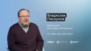 Владислав Пискунов Бренд шеф ресторана «Матрёшка»  Историк русской кухни