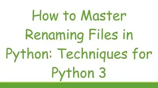 How to Master Renaming Files in Python: Techniques for Python 3