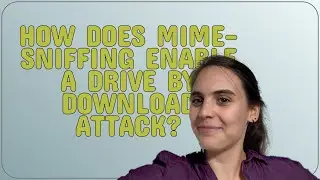 Security: How does mime-sniffing enable a drive by download attack?