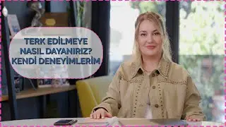 TERK DUYGUSU İLE BAŞA ÇIKMAK - BEN NELER YAŞADIM?