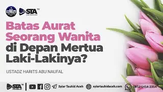 Bagaimana Batas Aurat Seorang Wanita di Depan Mertua Laki-Lakinya? - Ustadz Harits Abu Naufal