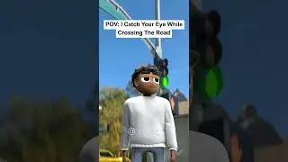 POV: I Catch Your Eye While Crossing The Road