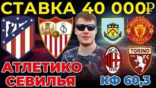 СТАВКА 40 000 РУБЛЕЙ! АТЛЕТИКО - СЕВИЛЬЯ. БЕРНЛИ - МАНЧЕСТЕР ЮНАЙТЕД. МИЛАН - ТОРИНО ПРОГНОЗ