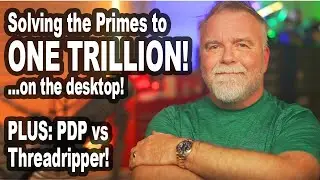 Solving the Primes to ONE TRILLION on the desktop!  Plus PDP-11 vs Threadripper tested!