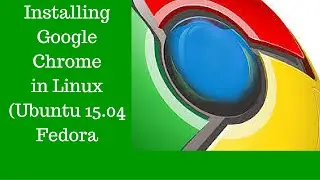 Installing and running google chrome in Linux (Ubuntu 15.04 / Fedora /Suse)