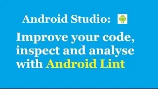 Android Lint: Improve Quality of Android Code with Android Studio