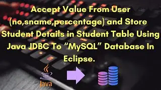 Accept Value From User And Store into MySQL Database In Eclipse Using Java JDBC | Java JDBC Program.