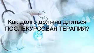 Как долго должна длиться ПОСЛЕКУРСОВАЯ ТЕРАПИЯ?