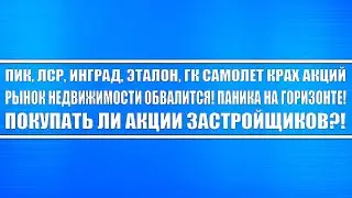 ПИК, ЛСР, ИНГРАД, ЭТАЛОН, ГК Самолёт - крах рынка недвижимости! Пузыри в акциях сдуваются! ПАНИКА!!!