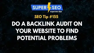 SEO Tip 155: Do a Backlink Audit on Your Website to Find Potential Problems