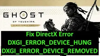 Fix Ghost of Tsushima DIRECTOR'S CUT DirectX Error DXGI_ERROR_DEVICE_HUNG/DXGI_ERROR_DEVICE_REMOVED