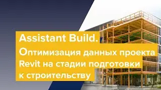 Assistant Build. Оптимизация данных проекта Revit на стадии подготовки к строительству