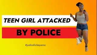 Police Attack on Teen Girl Sparks Outrage 