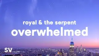 Royal & the Serpent - Overwhelmed (Lyrics) 