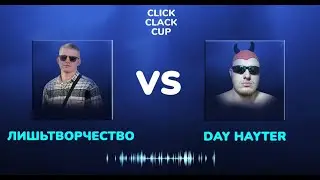 CLICK CLACK CUP 2: Лишьтворчество VS Day Hater  | 1/16 ФИНАЛА