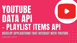 YouTube Data API - 9 - Playlist Items API