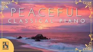 Peaceful Classical Piano | Chopin, Debussy, Mozart...