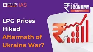LPG Prices Hiked - Aftermath of Ukraine War? | Reasons for LPG Price Hike | Indian Economy UPSC