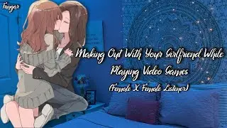 Making Out With Your Gamer Girlfriend (Lesbian ASMR Audio Roleplay) (Kissing) (F4F)