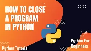 Python Tutorial - How to close Python program | Python for beginners