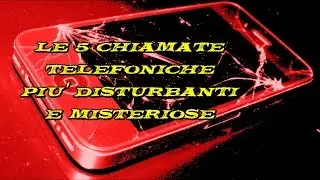 LE 5 CHIAMATE TELEFONICHE PIU' DISTURBANTI E MISTERIOSE