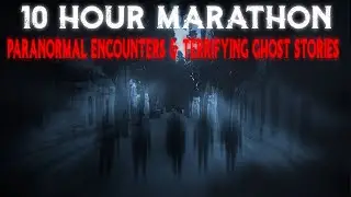 10 Hour MARATHON of PARANORMAL Encounters & TERRIFYING Ghost Stories