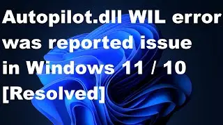 Autopilot.dll WIL error was reported issue in Windows 11 / 10 Resolved