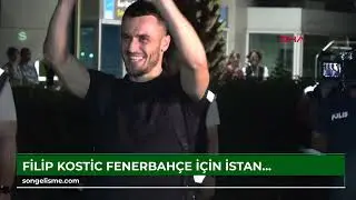 Filip Kostic, Fenerbahçe için İstanbul'a geldi