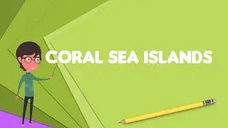 What is Coral Sea Islands?, Explain Coral Sea Islands, Define Coral Sea Islands