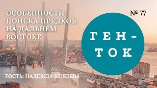 ГЕН-ТОК № 77. Особенности поиска предков на Дальнем Востоке